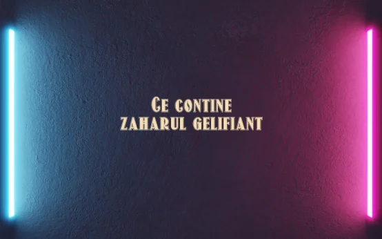 ce contine zaharul gelifiant