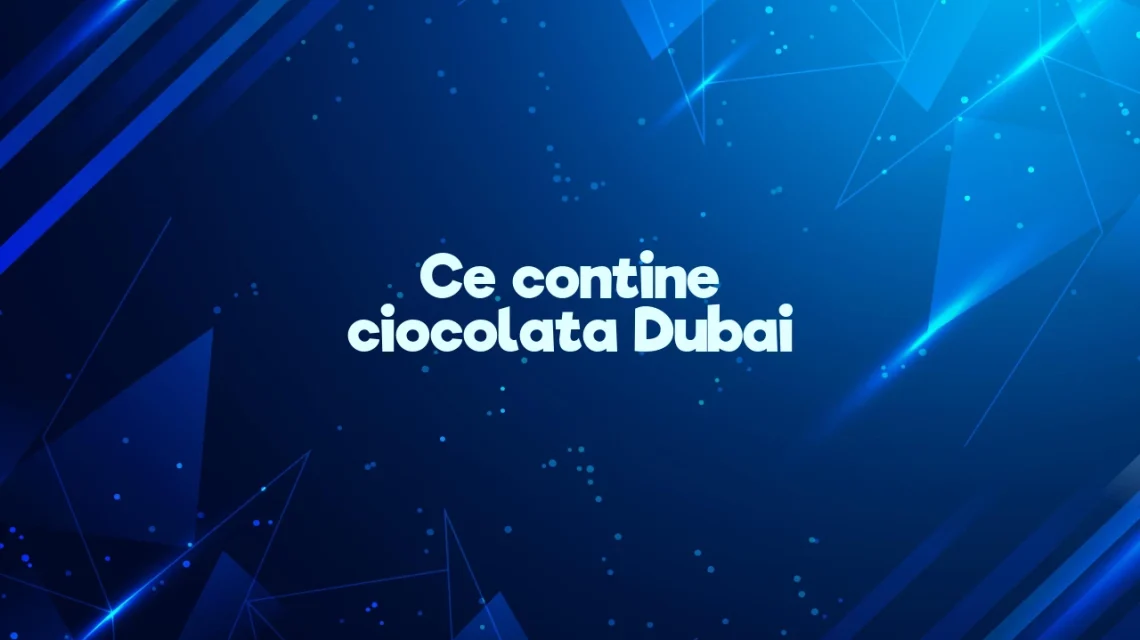 ce contine ciocolata dubai