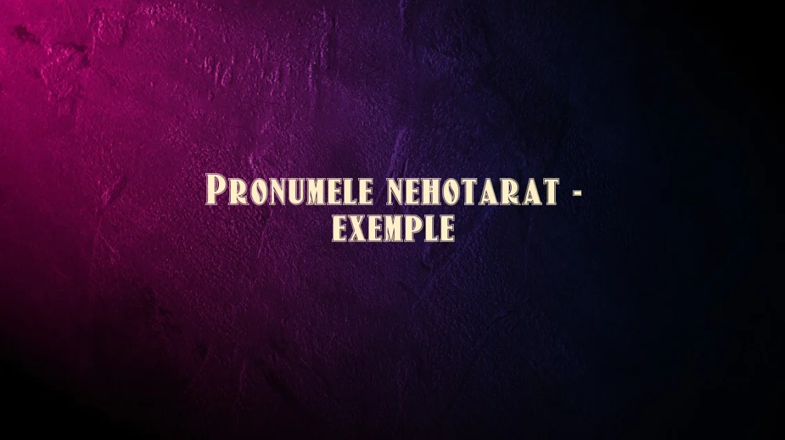 pronume nehotarat exemple