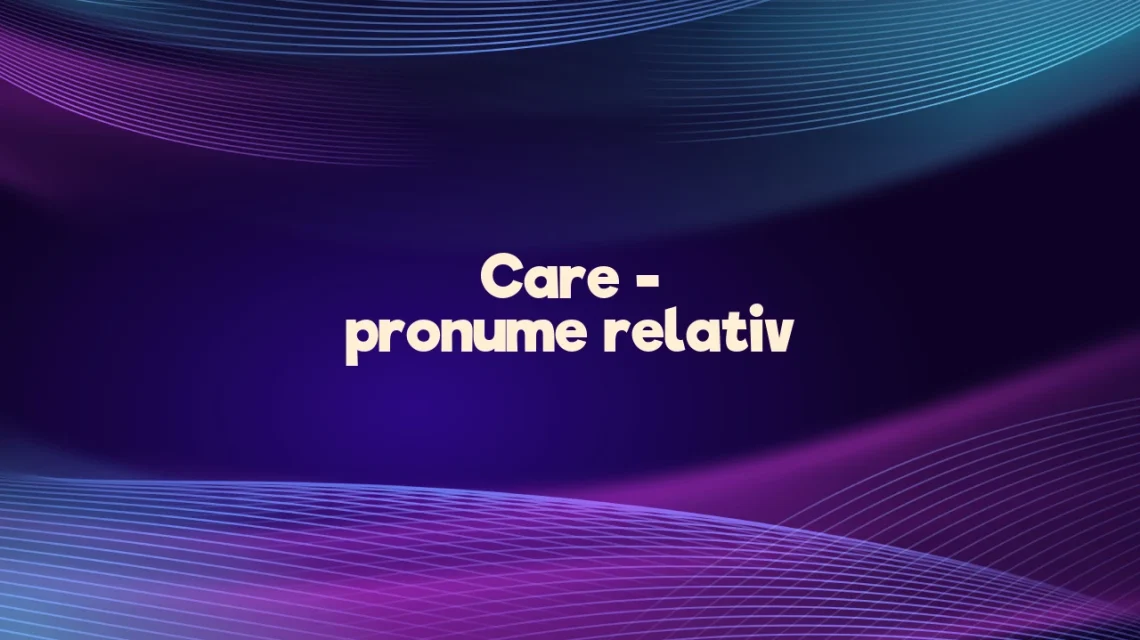 care pronume relativ