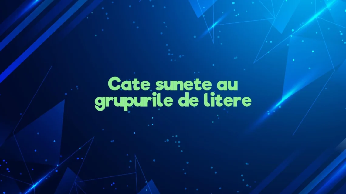 cate sunete au grupurile de litere