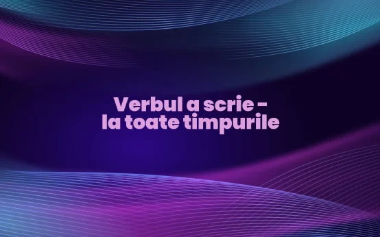 verbul a scrie la toate timpurile