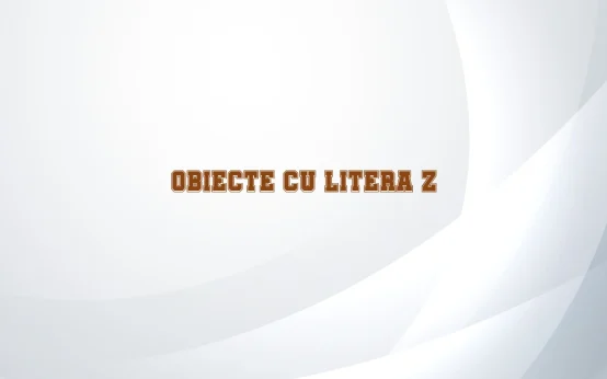 obiecte cu litera z