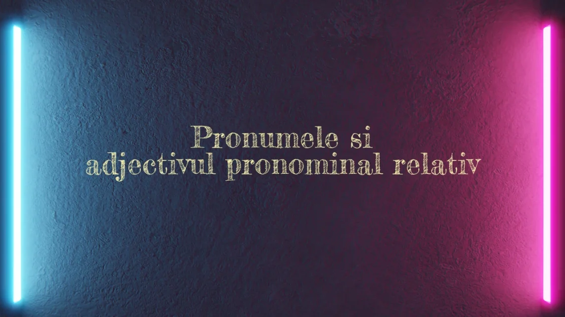 pronumele si adjectivul pronominal relativ